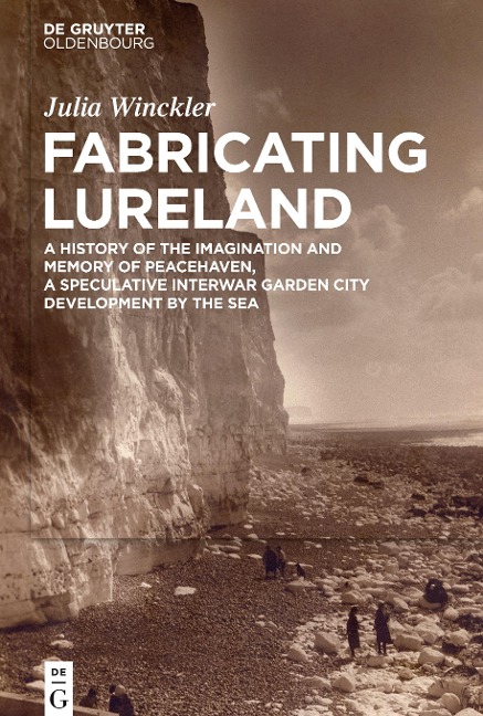Fabricating Lureland: A History of the Imagination and Memory of Peacehaven, a Speculative Interwar Garden City Development by the Sea