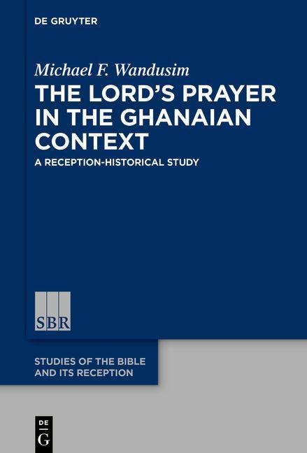 The Lords Prayer in the Ghanaian Context: A Reception-Historical Study
