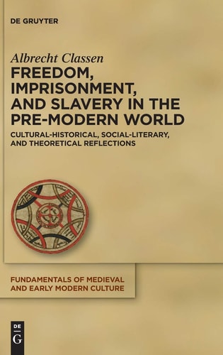 Freedom, Imprisonment, and Slavery in the Pre-modern World Cultural-historical, Social-literary, and Theoretical Reflections