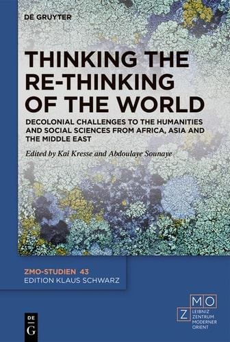 Thinking the Re-Thinking of the World Decolonial Challenges to the Humanities and Social Sciences from Africa, Asia and the Middle East