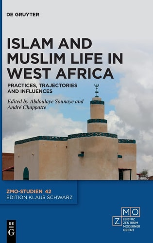 Islam and Muslim Life in West Africa Practices, Trajectories and Influences