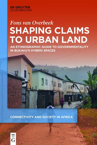 Shaping Claims to Urban Land An Ethnographic Guide to Governmentality in Bukavu's Hybrid Spaces