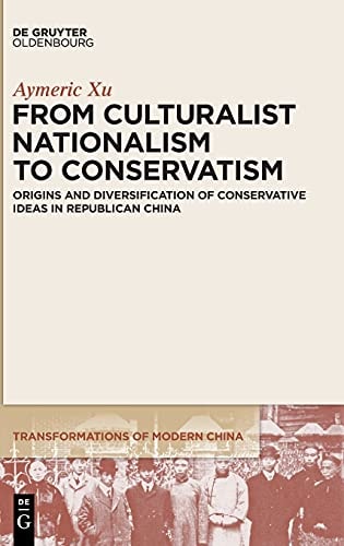 From Culturalist Nationalism to Conservatism Origins and Diversification of Conservative Ideas in Republican China