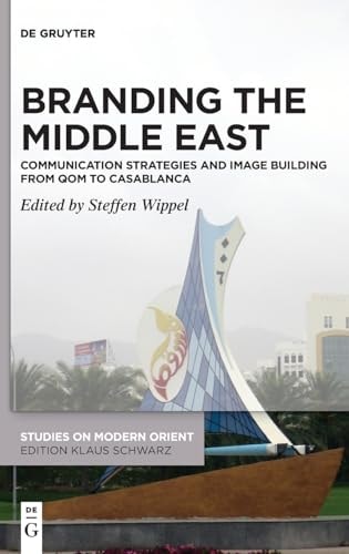 Branding the Middle East Communication Strategies and Image Building from Qom to Casablanca