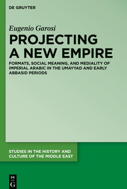 Projecting a New Empire: Formats, Social Meaning, and Mediality of Imperial Arabic in the Umayyad and Early Abbasid Periods