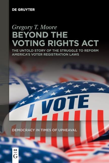 Beyond the Voting Rights Act: The Untold Story of the Struggle to Reform Americas Voter Registration Laws