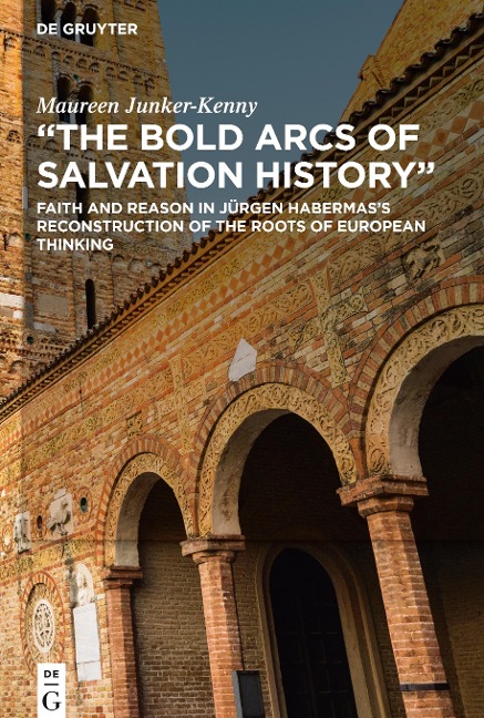 The Bold Arcs of Salvation History: Faith and Reason in Jürgen Habermass Reconstruction of the Roots of European Thinking