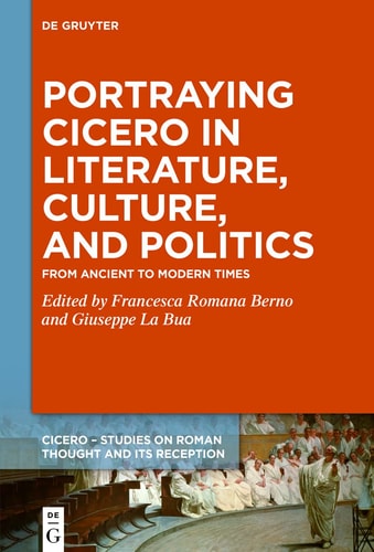 Portraying Cicero in Literature, Culture, and Politics From Ancient to Modern Times
