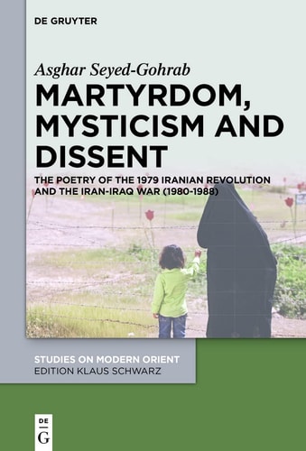 Martyrdom, Mysticism and Dissent The Poetry of the 1979 Iranian Revolution and the Iran-Iraq War (1980-1988)