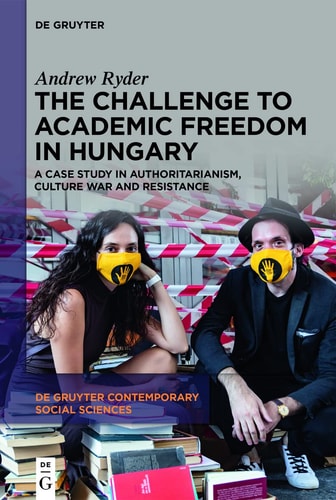 The Challenge to Academic Freedom in Hungary A Case Study in Authoritarianism, Culture War and Resistance