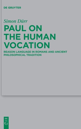 Paul on the Human Vocation Reason Language in Romans and Ancient Philosophical Tradition