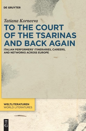 To the Court of the Tsarinas and Back Again Italian Performers' Itineraries, Careers, and Networks Across Europe