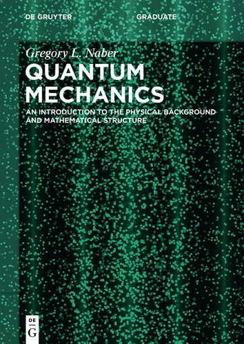 Quantum Mechanics An Introduction to the Physical Background and Mathematical Structure