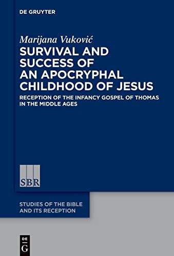 Survival and Success of an Apocryphal Childhood of Jesus Reception of the Infancy Gospel of Thomas in the Middle Ages