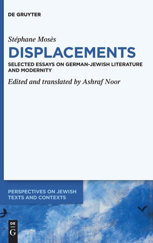 Stéphane Mosès Displacements Selected Essays on German-Jewish Literature and Modernity