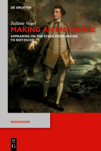 Making an Entrance Appearing on the Stage from Racine to Nietzsche