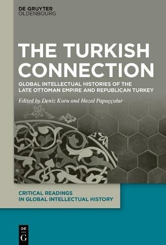 The Turkish Connection Global Intellectual Histories of the Late Ottoman Empire and Republican Turkey