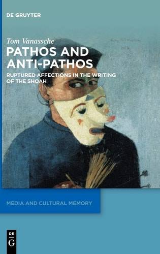 Pathos and Anti-Pathos Ruptured Affections in the Writing of the Shoah