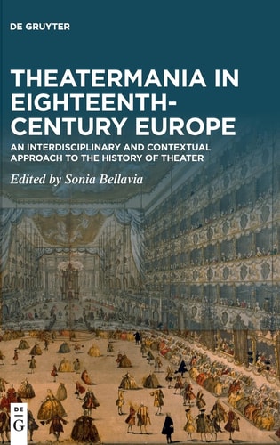 Theatermania in Eighteenth-century Europe An Interdisciplinary and Contextual Approach to the History of Theater