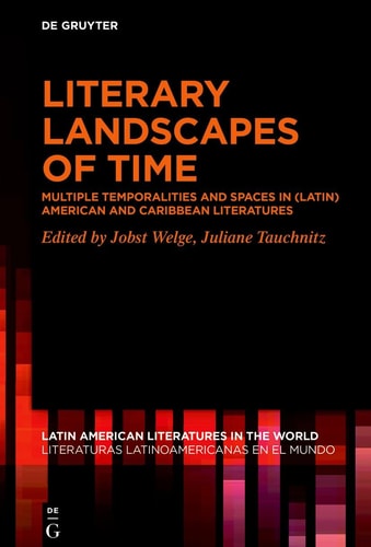 Literary Landscapes of Time Multiple Temporalities and Spaces in Latin American and Caribbean Literatures