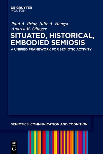 Situated, Historical, Embodied Semiosis A Unified Framework for Semiotic Activity