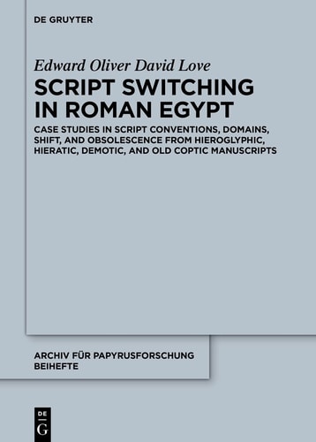 Script Switching in Roman Egypt Case Studies in Script Conventions, Domains, Shift, and Obsolescence from Hieroglyphic, Hieratic, Demotic, and Old Coptic Manuscripts
