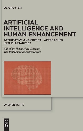 Artificial Intelligence and Human Enhancement Affirmative and Critical Approaches in the Humanities