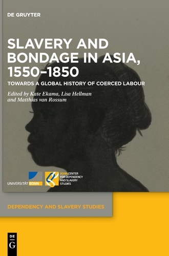 Slavery and Bondage in Asia, 1550-1850 Towards a Global History of Coerced Labour