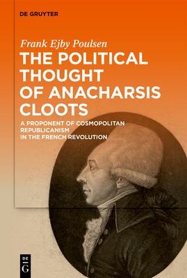 The Political Thought of Anacharsis Cloots A Proponent of Cosmopolitan Republicanism in the French Revolution