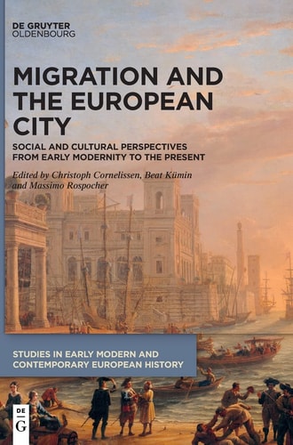Migration and the European City Social and Cultural Perspectives from Early Modernity to the Present