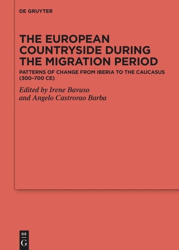The European Countryside During the Migration Period Patterns of Change from Iberia to the Caucasus (300-700 CE)