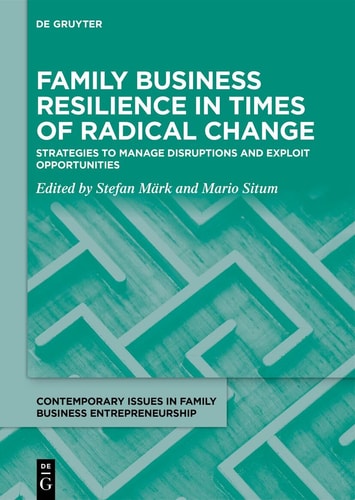 Family Business Resilience in Times of Radical Change Strategies to Manage Disruptions and Exploit Opportunities