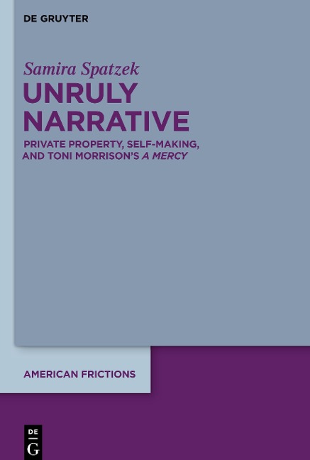 Unruly Narrative: Private Property, Self-Making, and Toni Morrisons ¿A Mercy¿