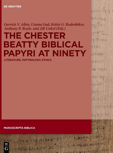 The Chester Beatty Biblical Papyri at Ninety Literature, Papyrology, Ethics