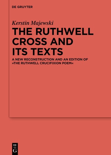The Ruthwell Cross and Its Texts A New Reconstruction and an Edition of The Ruthwell Crucifixion Poem