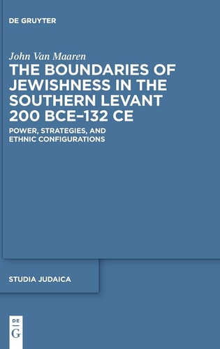 The Boundaries of Jewishness in the Southern Levant, 200 BCE-132 CE Power, Strategies, and Ethnic Configurations