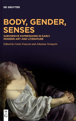 Body, Gender, Senses Subversive Expressions in Early Modern Art and Literature