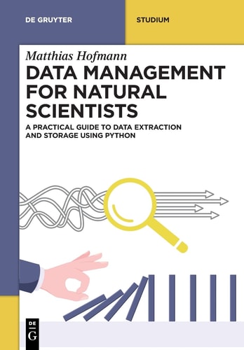 Data Management for Natural Scientists A Practical Guide to Data Extraction and Storage Using Python