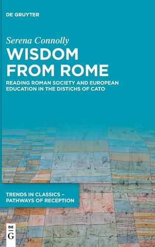 Wisdom from Rome Reading Roman Society and European Education in the Distichs of Cato