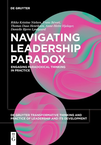 Navigating Leadership Paradox Engaging Paradoxical Thinking in Practice