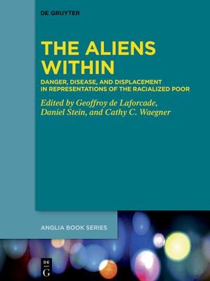 The Aliens Within Danger, Disease, and Displacement in Representations of the Racialized Poor