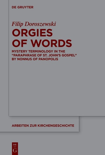 Orgies of Words Mystery Terminology in the "Paraphrase of St. John's Gospel" by Nonnus of Panopolis