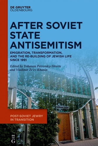 After Soviet State Antisemitism Emigration, Transformation, and the Re-Building of Jewish Life Since 1991