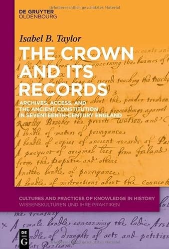 The Crown and Its Records Archives, Access, and the Ancient Constitution in Seventeenth-century England