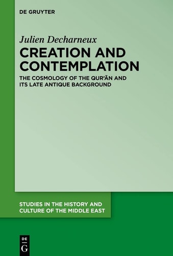 Creation and Contemplation The Cosmology of the Qur'ān and Its Late Antique Background