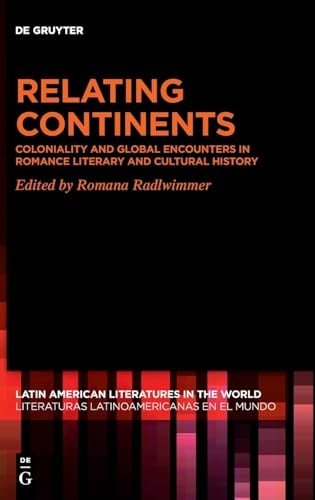 Relating Continents Coloniality and Global Encounters in Romance Literary and Cultural History