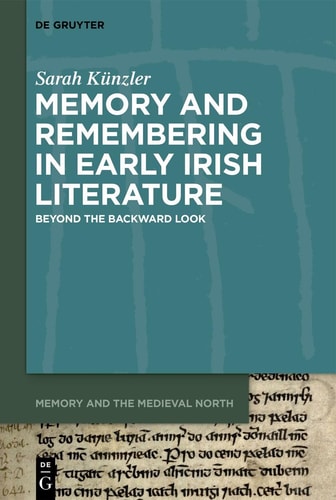 Memory and Remembering in Early Irish Literature Beyond the Backward Look