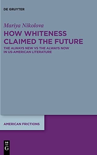 How Whiteness Claimed the Future The Always New Vs the Always Now in US-American Literature