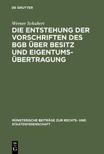 Die Entstehung der Vorschriften des BGB über Besitz und Eigentumsübertragung: Ein Beitrag zur Entstehungsgeschichte des BGB