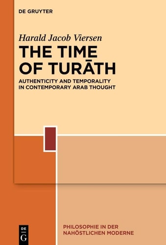 The Time of Turāth Authenticity and Temporality in Contemporary Arab Thought